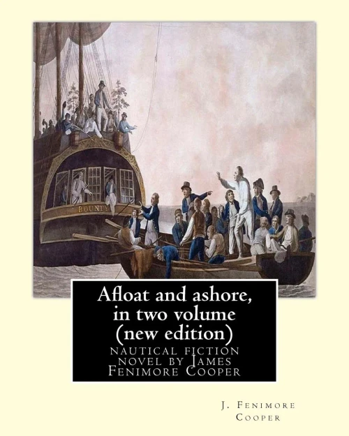 Afloat And Ashore, By J. Fenimore Cooper In Two Volume (New Edition): Nautical Fiction Novel By James Fenimore Cooper