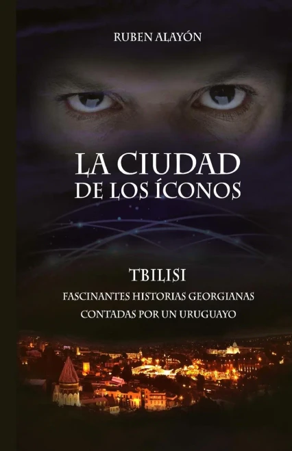 La Ciudad De Los Iconos: Fascinantes Historias Georgianas Contadas Por Un Uruguayo (Spanish Edition)