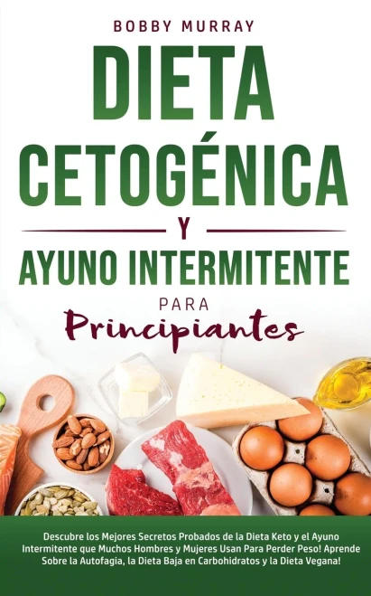 Dieta Cetogénica y Ayuno Intermitente Para Principiantes: Descubre los mejores secretos probados de la Dieta Keto y el Ayuno Intermitente que Muchos ... en Carbohidratos y la D (Spanish Edition) - Paperback