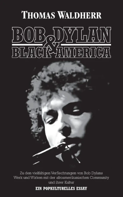 Bob Dylan & Black America: Zu den vielfältigen Verflechtungen von Bob Dylans Werk und Wirken mit der afroamerikanischen Community und ihrer Kultur. Ein popkulturelles Essay. (German Edition)