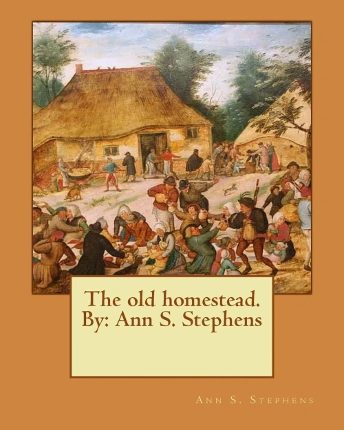 The Old Homestead. By: Ann S. Stephens