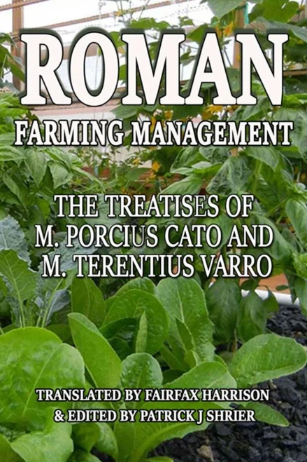 Roman Farm Management: The Treatises Of M. Porcius Cato And M. Terentius Varro (The Preppers Library)