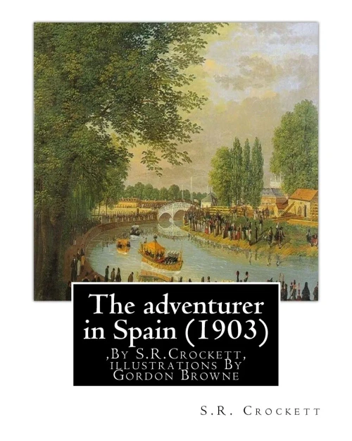 The Adventurer In Spain (1903),By S.R.Crockett, Illustrations By Gordon Browne: Samuel Rutherford Crockett (24 September 1859  16 April 1914),Was A ... The Late 19Th Century And Early 20Th Century.