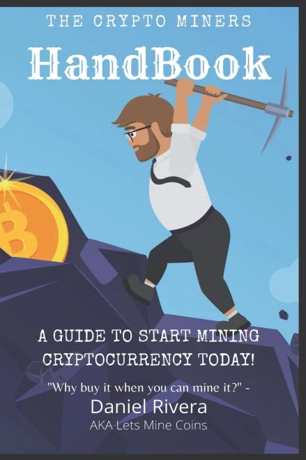 The Crypto Miners Handbook, A Guide to Start Mining Cryptocurrency Today! Lets Mine Coins