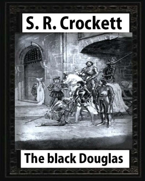 The Black Douglas(1899),By S. R. Crockett,Novel (Illustrated)