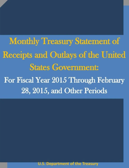Monthly Treasury Statement Of Receipts And Outlays Of The United States Government: For Fiscal Year 2015 Through February 28, 2015, And Other Periods