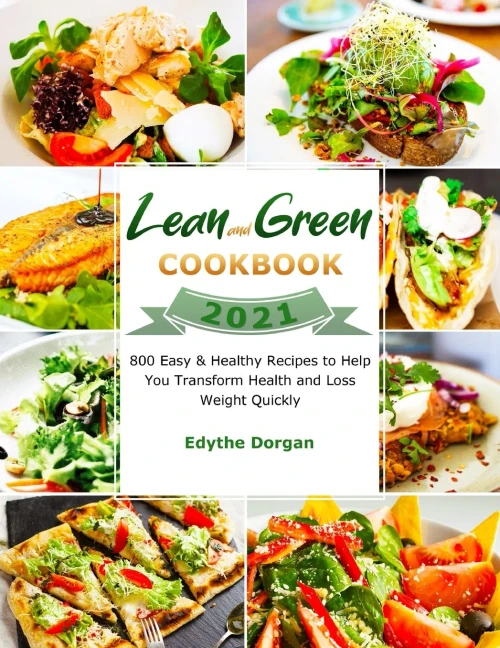 Lean and Green Cookbook 2021: 800 Easy & Healthy Recipes to Help You Transform Health and Loss Weight Quickly - Paperback