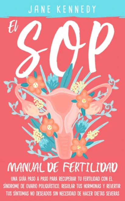 El SOP - Manual De Fertilidad: Una guía paso a paso para recuperar tu fertilidad con el síndrome de ovario poliquístico. Regular tus hermonas y ... ovario: Una guía paso a pa (Spanish Edition)