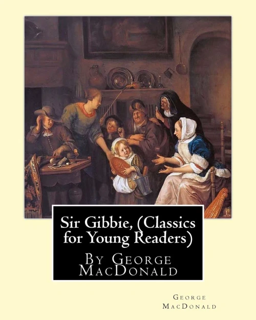 Sir Gibbie,By George Macdonald (Classics For Young Readers) A Novel