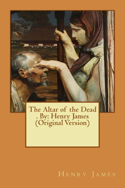The Altar Of The Dead . By: Henry James (Original Version)