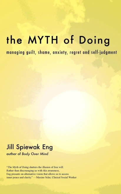 The Myth Of Doing: Managing Guilt, Shame, Anxiety, Regret And Self-Judgment