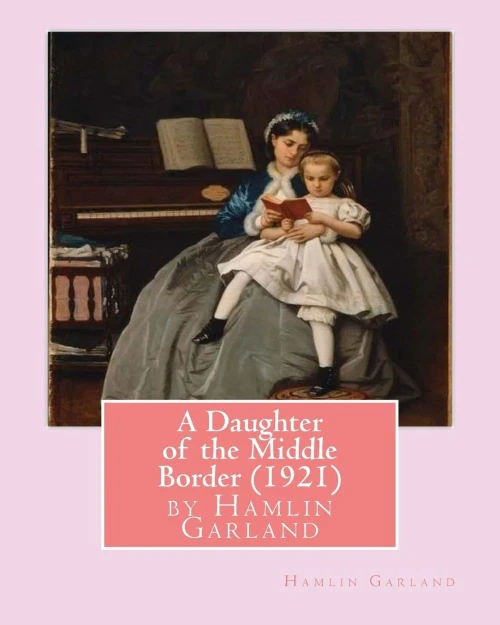 A Daughter Of The Middle Border (1921), By Hamlin Garland