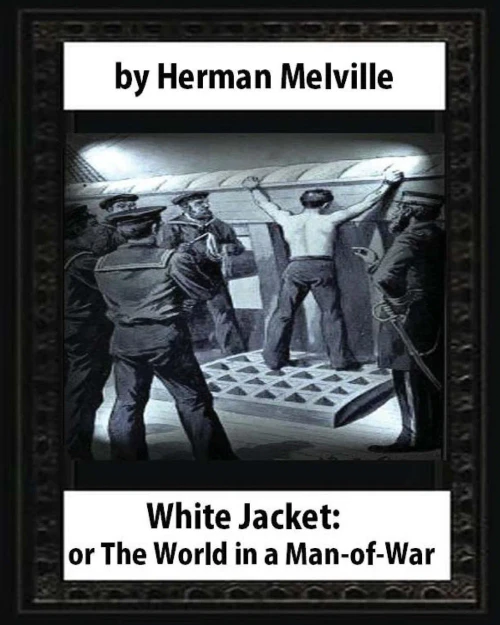White-Jacket; Or, The World In A Man-Of-War (1850),By Herman Melville