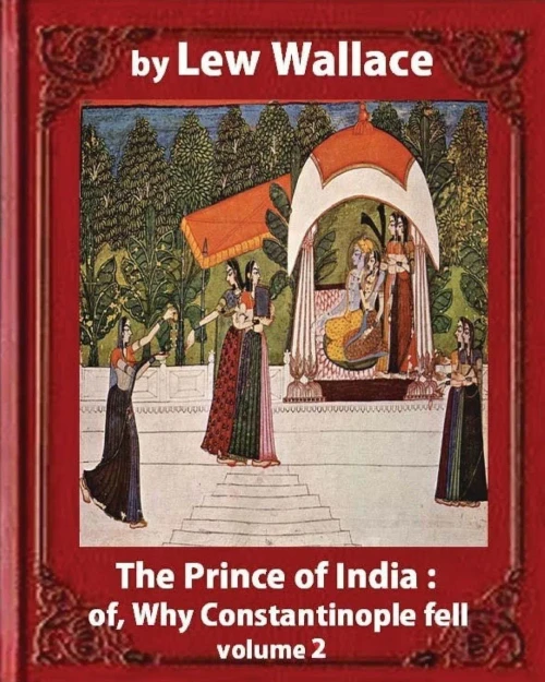 The Prince Of India; Or, Why Constantinople Fell, By Lew Wallace Volume 2: Novel (1893)