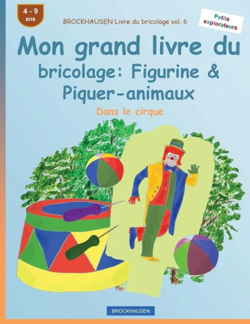 Brockhausen Livre Du Bricolage Vol. 6 - Mon Grand Livre Du Bricolage: Figurine & Piquer-Animaux: Dans Le Cirque (Petits Explorateurs) (French Edition)