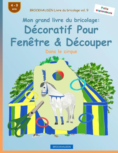 Brockhausen Livre Du Bricolage Vol. 9 - Mon Grand Livre Du Bricolage: DEcoratif Pour Fenêtre & DEcouper: Dans Le Cirque (Petits Explorateurs) (French Edition)