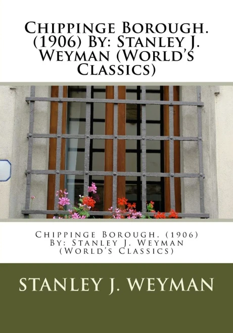 Chippinge Borough. (1906) By: Stanley J. Weyman (World'S Classics)