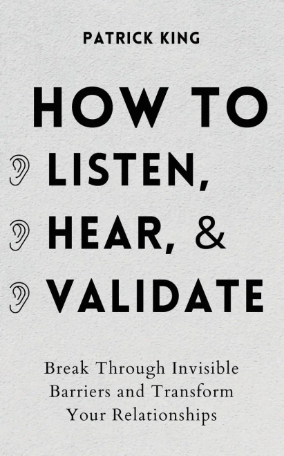 How to Listen, Hear, and Validate: Break Through Invisible Barriers and Transform Your Relationships - Paperback