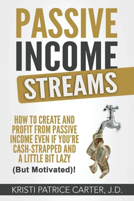 Passive Income Streams: How To Create And Profit From Passive Income Even If You'Re Cash-Strapped And A Little Bit Lazy (But Motivated)!