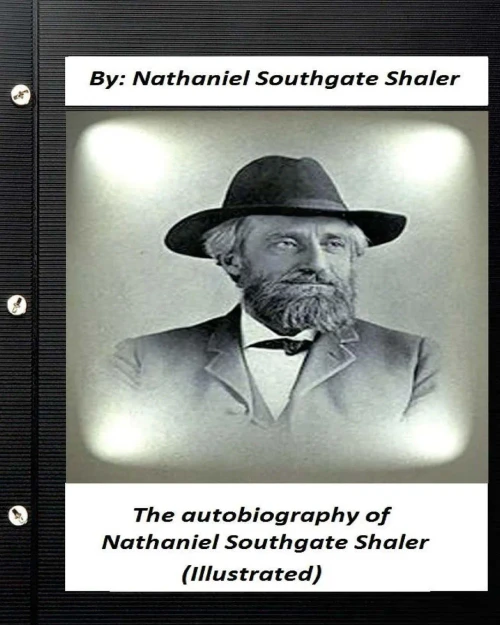 The Autobiography Of Nathaniel Southgate Shaler (Illustrated)