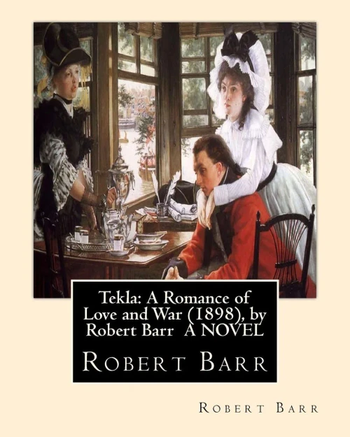 Tekla: A Romance Of Love And War (1898), By Robert Barr A Novel