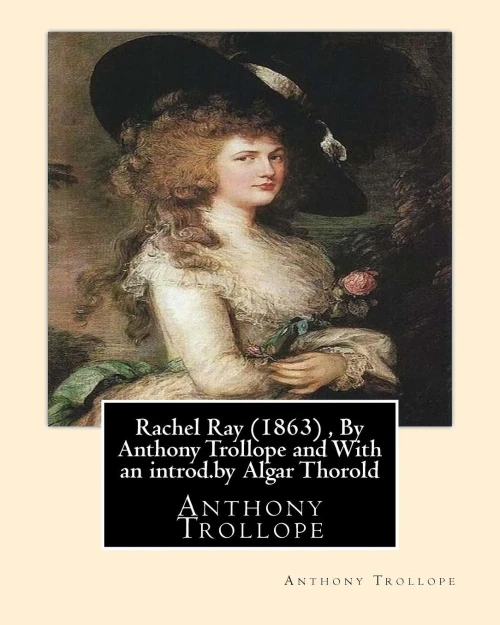 Rachel Ray (1863) , By Anthony Trollope And With An Introd.By Algar Thorold: (Thorold, Algar Labouchere, 1866-1936)