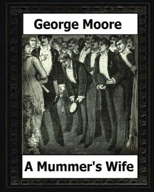 A Mummer'S Wife(1885) By:George Moore