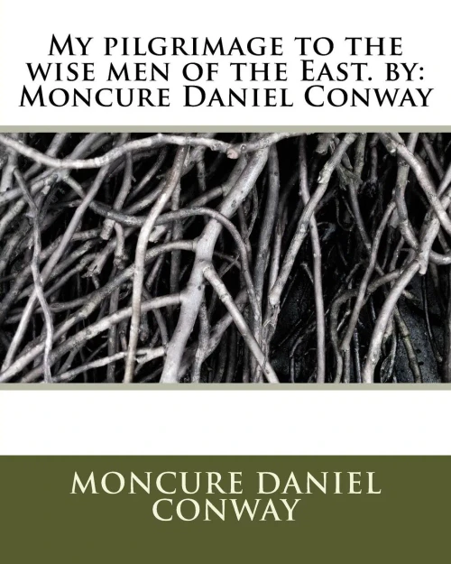My Pilgrimage To The Wise Men Of The East. By: Moncure Daniel Conway