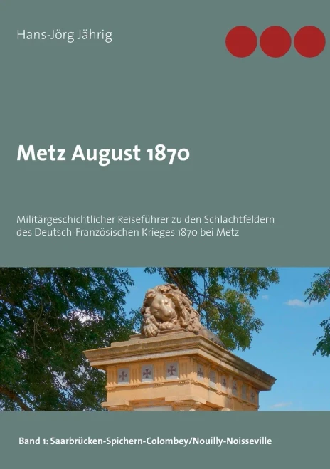 Metz August 1870: Militärgeschichtlicher Reiseführer zu den Schlachtfeldern des Deutsch-Französischen Krieges 1870 bei Metz (German Edition)