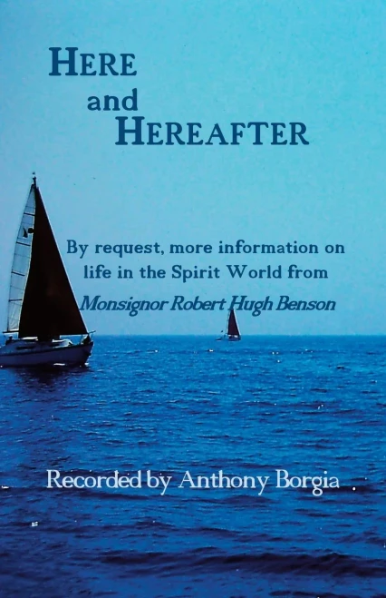 Here and Hereafter: By request, more information on life in the Spirit World from Monsignor Robert Hugh Benson