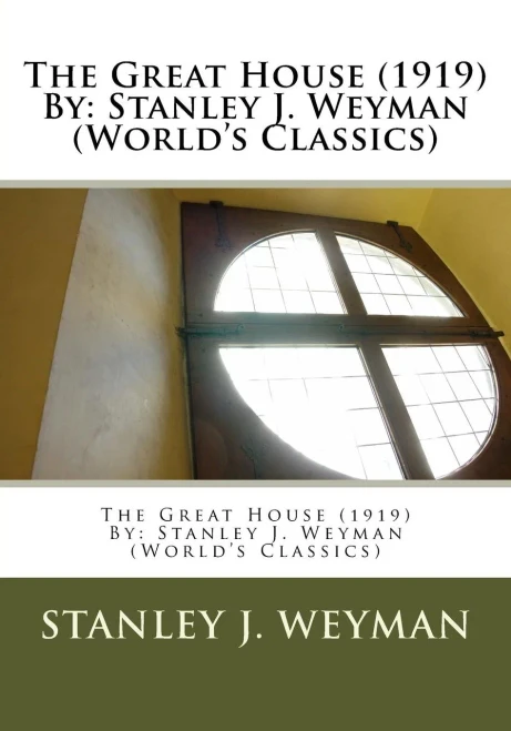 The Great House (1919) By: Stanley J. Weyman (World'S Classics)
