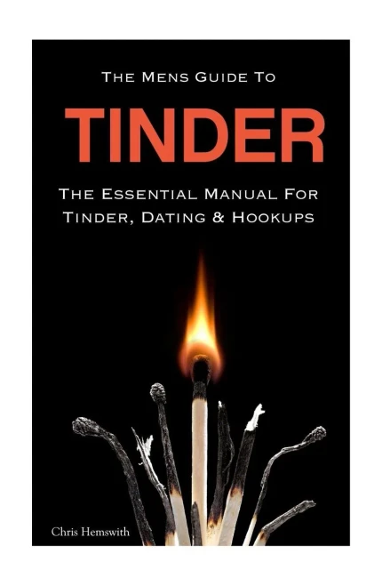 The Mens Guide To Tinder: The Essential Manual For Tinder, Dating & Hookups