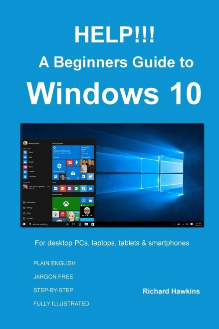 Help!!! A Beginners Guide To Windows 10: Everything You Need To Know About Windows 10