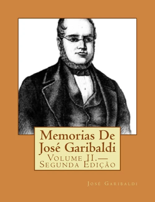 Memorias De JosE Garibaldi: Volume Ii.Segunda Edição (Portuguese Edition)