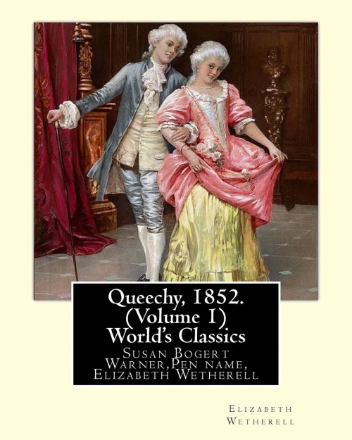 Queechy, 1852. By Susan Warner Pen Name, Elizabeth Wetherell (Volume 1): Susan Bogert Warner,Pen Name, Elizabeth Wetherell