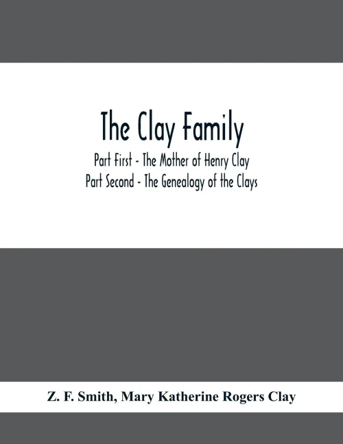 The Clay Family; Part First - The Mother of Henry Clay; Part Second - The Genealogy of the Clays