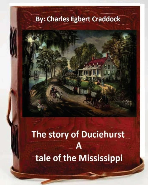 The Story Of Duciehurst A Tale Of The Mississippi. By: Charles Egbert Craddock (World'S Classics)