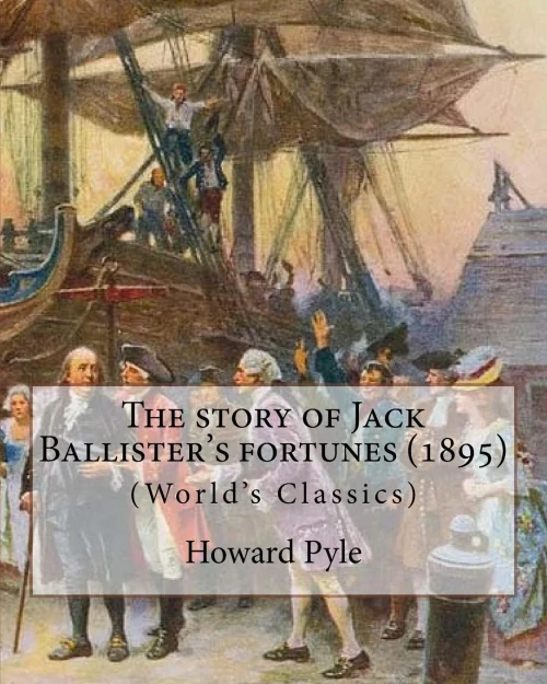 The Story Of Jack Ballister'S Fortunes (1895),By Howard Pyle (Original Classics): Howard Pyle (March 5, 1853  November 9, 1911) Was An American ... The Last Year Of His Life In Florence, Italy.
