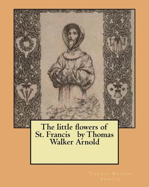 The Little Flowers Of St. Francis By Thomas Walker Arnold