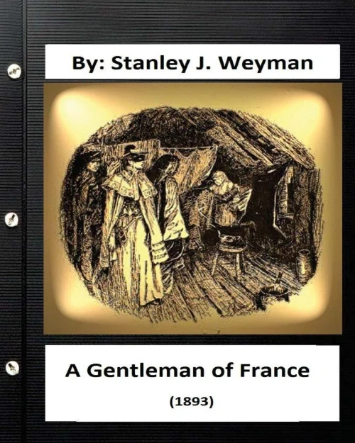 A Gentleman Of France (1893) By: Stanley J. Weyman (World'S Classics)