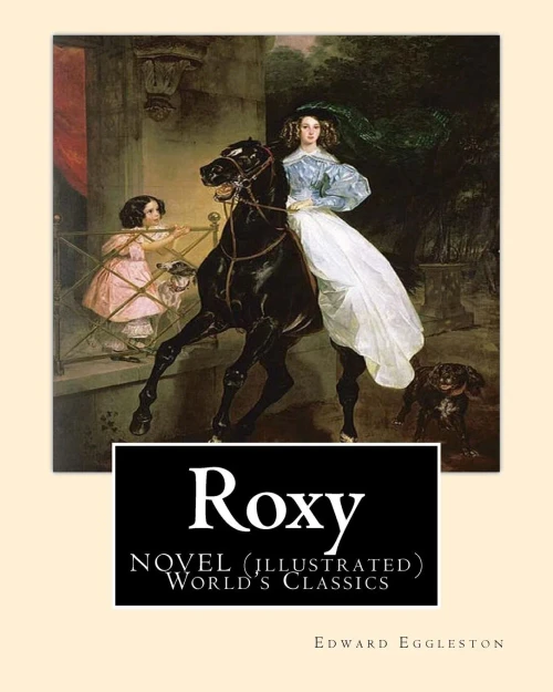 Roxy, By Edward Eggleston A Novel (Illustrated) World'S Classics