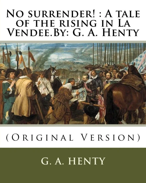 No Surrender! : A Tale Of The Rising In La Vendee.By: G. A. Henty
