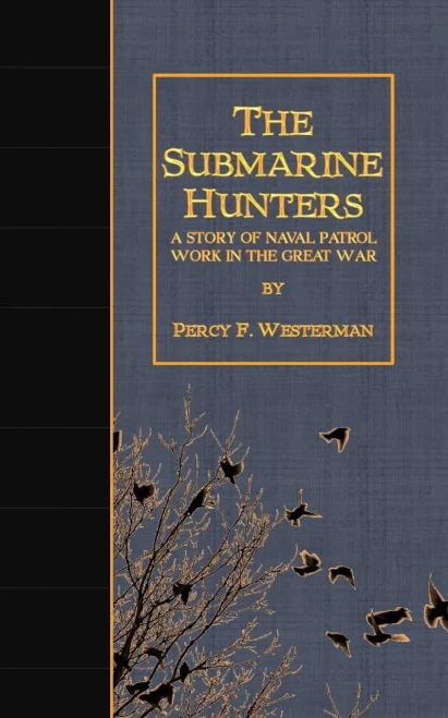 The Submarine Hunters: A Story Of Naval Patrol Work In The Great War