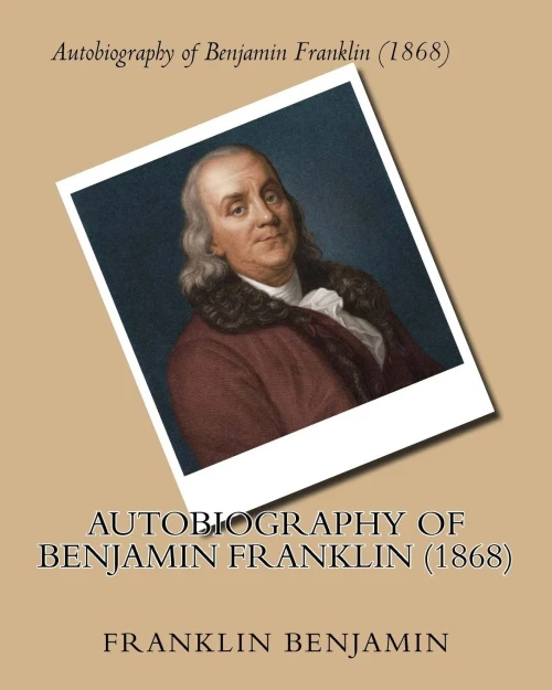 Autobiography Of Benjamin Franklin (1868) By:Benjamin Franklin