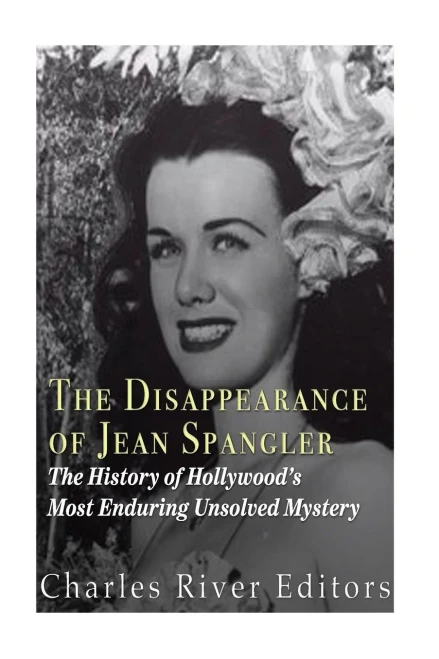 The Disappearance Of Jean Spangler: The History Of One Of HollywoodS Most Enduring Unsolved Mysteries