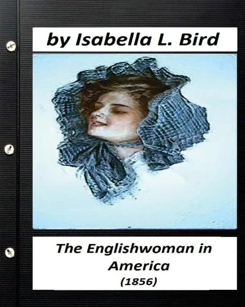 Englishwoman In America ( 1856) By Isabella L. Bird (Classics)
