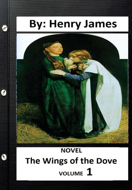 The Wings Of The Dove .Novel By: Henry James ( Volume 1)