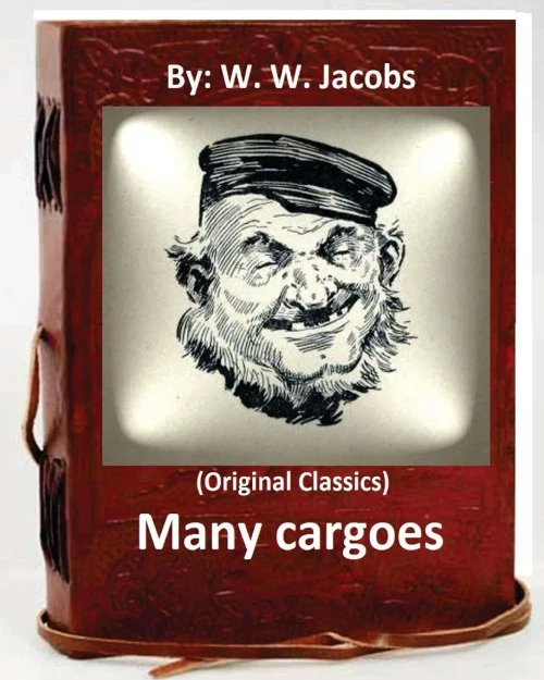 Many Cargoes.By: W. W. Jacobs (Original Classics)