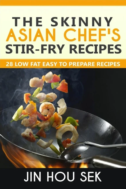 Stir Fry Recipes: The Skinny Asian Chef'S Stir-Fry Recipes: 28 Low Fat Easy To P