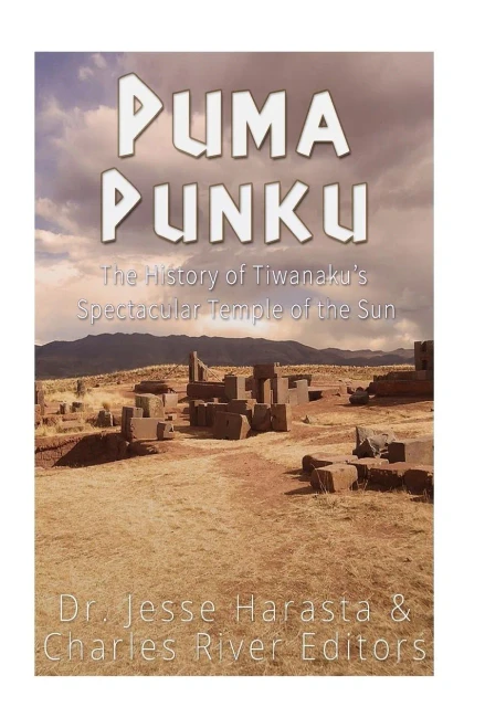 Puma Punku: The History Of TiwanakuS Spectacular Temple Of The Sun